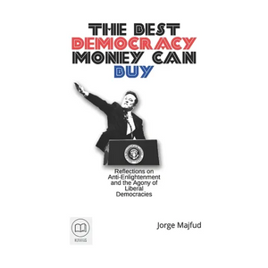 The Best Democracy Money Can Buy: Reflections on Anti-Enlightenment and the Ag-ony of Liberal Democracies - Paperback