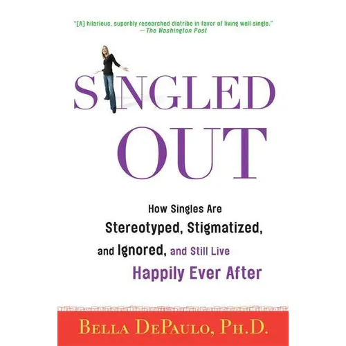 Singled Out: How Singles Are Stereotyped, Stigmatized, and Ignored, and Still Live Happily Ever After - Paperback