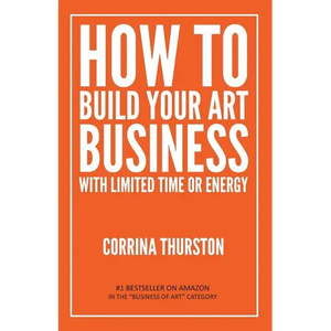 How to Build Your Art Business With Limited Time or Energy - Paperback