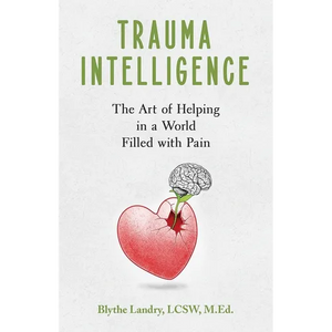 Trauma Intelligence: The Art of Helping in a World Filled with Pain - Paperback
