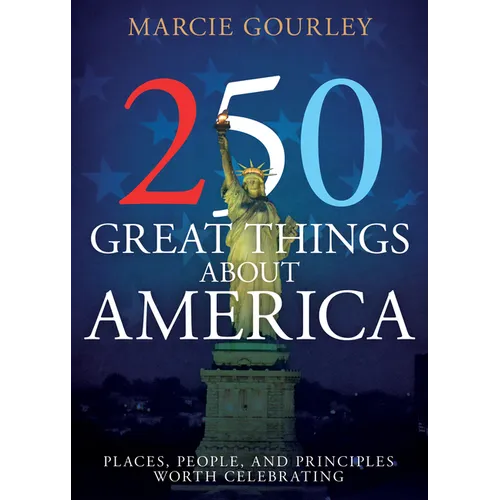 250 Great Things about America: Places, People, and Principles Worth Celebrating - Paperback
