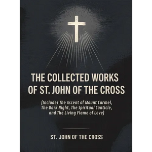 The Collected Works of St. John of the Cross (includes The Ascent of Mount Carmel, The Dark Night, The Spiritual Canticle, and The Living Flame of Lov - Hardcover