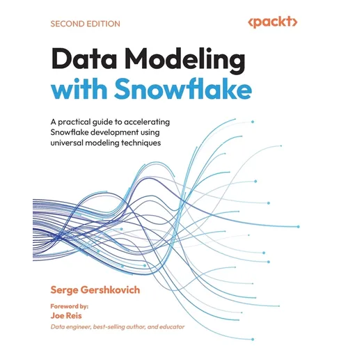 Data Modeling with Snowflake - Second Edition: A practical guide to accelerating Snowflake development using universal modeling techniques - Paperback
