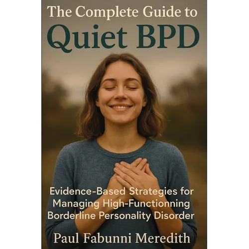 The Complete Guide to Quiet BPD: Evidence-Based Strategies for Managing High-Functioning Borderline Personality Disorder - Paperback