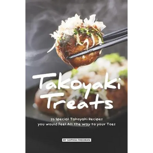 Takoyaki Treats: 25 Special Takoyaki Recipes you would Feel All the Way to your Toes - Paperback