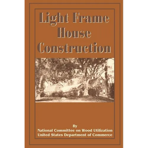 Light Frame House Construction: Technical Information for the Use of Apprentice and Journeyman Carpenters - Paperback