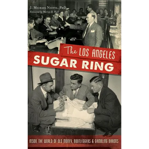 The Los Angeles Sugar Ring: Inside the World of Old Money, Bootleggers & Gambling Barons - Hardcover