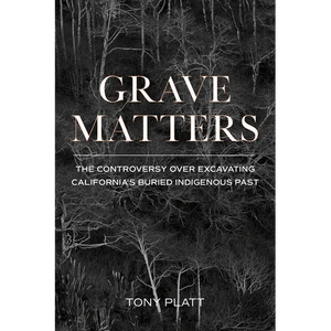Grave Matters: The Controversy Over Excavating California's Buried Indigenous Past - Paperback
