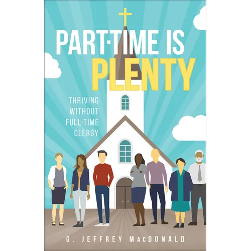 Part-Time Is Plenty: Thriving Without Full-Time Clergy - Paperback