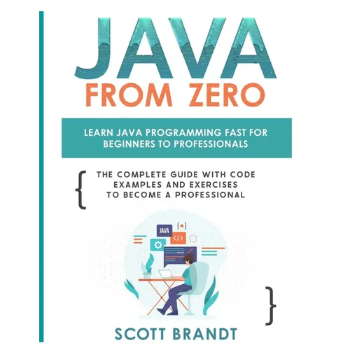 Java From Zero: Learn Java Programming Fast for Beginners to Professionals: The Complete Guide With Code Examples and Exercises to Become a Profession - Paperback
