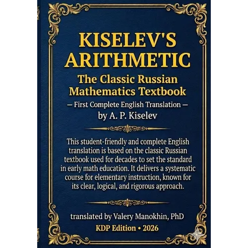 Kiselev's Arithmetic: The Classic Russian Mathematics Textbook - First Complete English Translation - Paperback