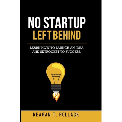 No Startup Left Behind: Learn How to Launch an Idea and Skyrocket to Startup Success - Paperback