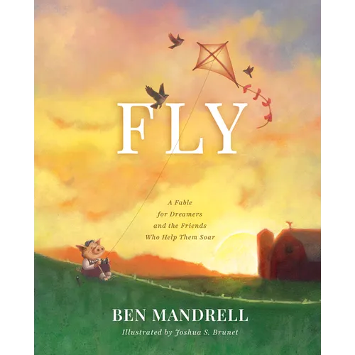 Fly: A Fable for Dreamers and the Friends Who Help Them Soar - Hardcover