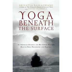 Yoga Beneath the Surface: An American Student and His Indian Teacher Discuss Yoga Philosophy and Practice - Paperback