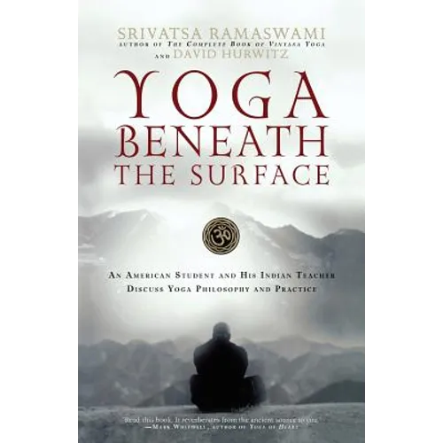 Yoga Beneath the Surface: An American Student and His Indian Teacher Discuss Yoga Philosophy and Practice - Paperback