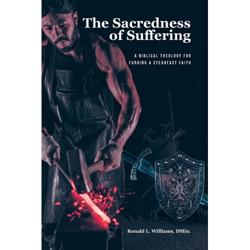 The Sacredness of Suffering: A Biblical Theology for Forging a Steadfast Faith - Paperback