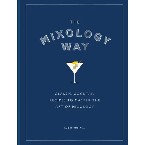 The Mixology Way: Classic Cocktail Recipes to Master the Art of Mixology - Hardcover