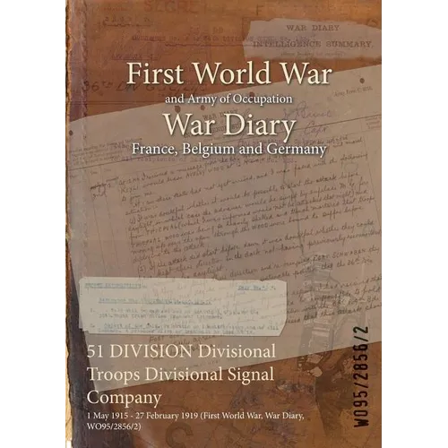 51 DIVISION Divisional Troops Divisional Signal Company: 1 May 1915 - 27 February 1919 (First World War, War Diary, WO95/2856/2) - Paperback