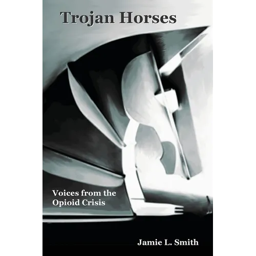 Trojan Horses: Voices from the Opioid Crisis - Paperback