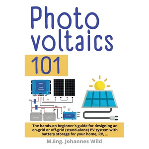 Photovoltaics 101: The hands-on beginner's guide for designing an on-grid or off-grid (stand-alone) PV system with battery storage for your home, RV - Paperback
