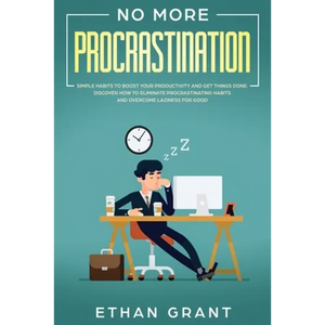 No More Procrastination: Simple Habits To Boost Your Productivity Get Things Done. Discover How to Eliminate Procrastinating Habits & Overcome - Paperback