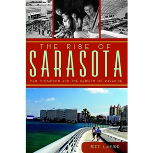 The Rise of Sarasota: Ken Thompson and the Rebirth of Paradise - Paperback