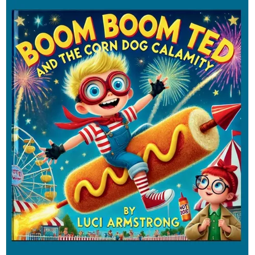 Boom Boom Ted And The Corn Dog Calamity - Hardcover