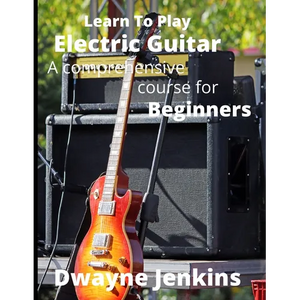 Learn To Play Electric Guitar: A Comprehensive Course For Beginners - Paperback