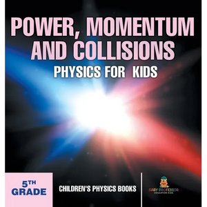 Power, Momentum and Collisions - Physics for Kids - 5th Grade Children's Physics Books - Hardcover