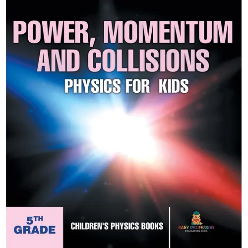 Power, Momentum and Collisions - Physics for Kids - 5th Grade Children's Physics Books - Hardcover