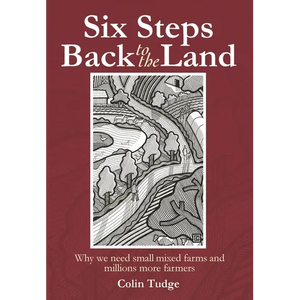 Six Steps Back to the Land: Why We Need Small Mixed Farms and Millions More Farmers - Paperback