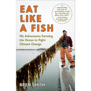 Eat Like a Fish: My Adventures Farming the Ocean to Fight Climate Change - Paperback