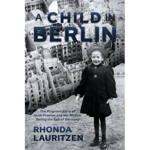 A Child in Berlin: The Poignant Story of Heidi Posnien and Her Mother During the Fall of Germany - Paperback