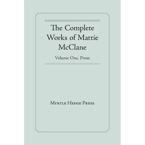 The Complete Works of Mattie McClane: Prose: - Paperback