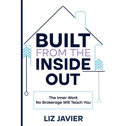 Built From The Inside Out: The Inner Work No Brokerage Will Teach You - Paperback