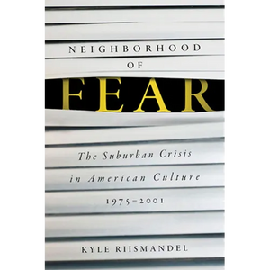 Neighborhood of Fear: The Suburban Crisis in American Culture, 1975-2001 - Hardcover