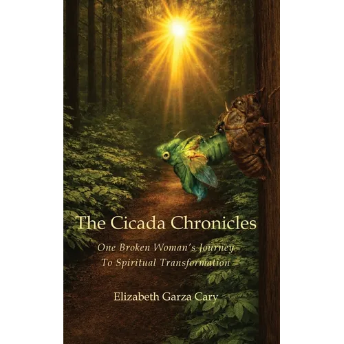 The Cicada Chronicles: One Broken Woman's Journey To Spiritual Transformation - Hardcover