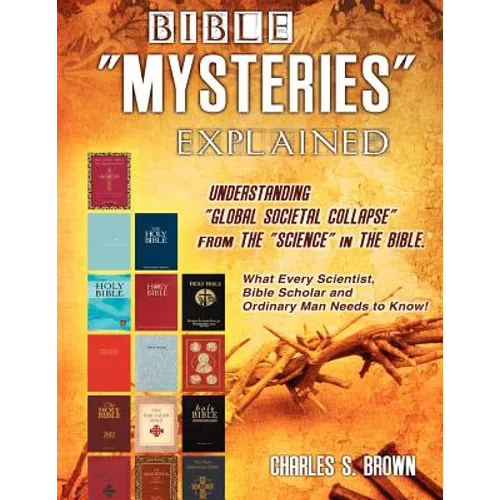 BIBLE "MYSTERIES" EXPLAINED Understanding "Global Societal Collapse" from The "Science" in The Bible - Paperback