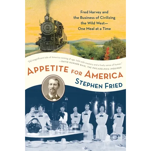 Appetite for America: Fred Harvey and the Business of Civilizing the Wild West--One Meal at a Time - Paperback