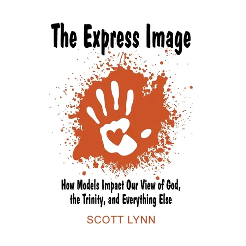 The Express Image: How Models Impact Our View of God, the Trinity, and Everything Else - Paperback