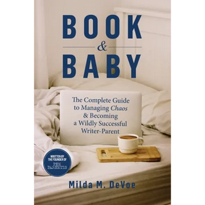 Book and Baby, The Complete Guide to Managing Chaos and Becoming A Wildly Successful Writer-Parent - Paperback
