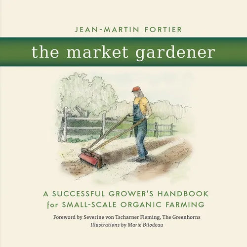 The Market Gardener: A Successful Grower's Handbook for Small-Scale Organic Farming - Paperback