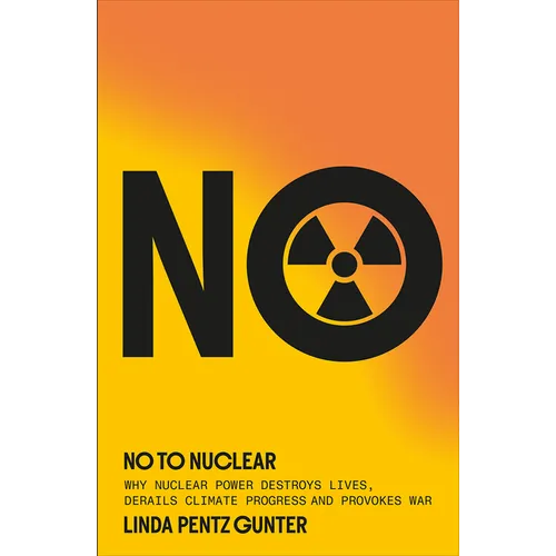 No to Nuclear: Why Nuclear Power Destroys Lives, Derails Climate Progress and Provokes War - Paperback
