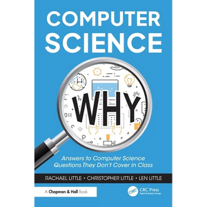 Computer Science Why: Answers to Computer Science Questions They Don't Cover in Class - Paperback