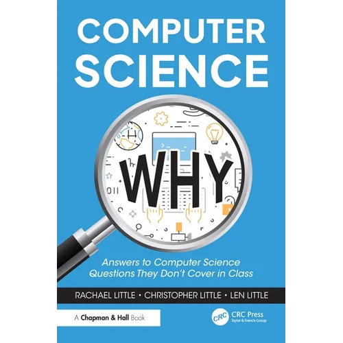 Computer Science Why: Answers to Computer Science Questions They Don't Cover in Class - Paperback
