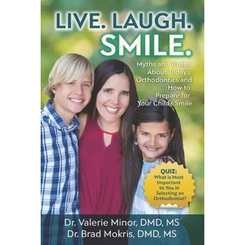 Live. Laugh. Smile: Myths and Truths About Today's Orthodontics and How to Prepare for Your Child's Smile - Paperback