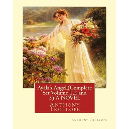 Ayala's Angel, by Anthony Trollope (Complete Set Volume 1,2 and 3) A NOVEL - Paperback