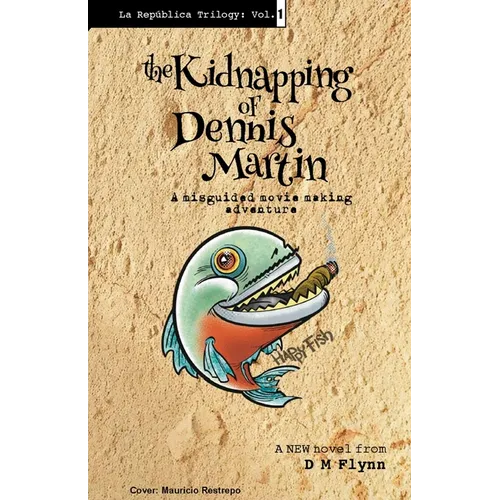The Kidnapping of Dennis Martin: A Misguided Movie Making Adventure - Paperback