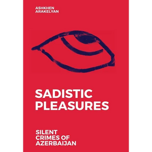 Sadistic Pleasures: Silent Crimes of Azerbaijan - Hardcover