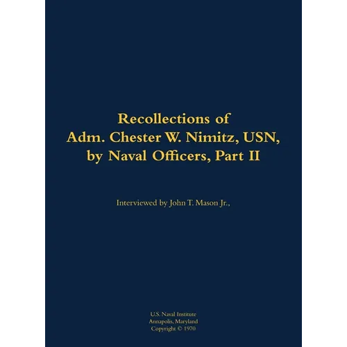 The Recollections of Adm. Chester W. Nimitz, Usn, by Naval Officers, Part II: 1885-1966 - Hardcover